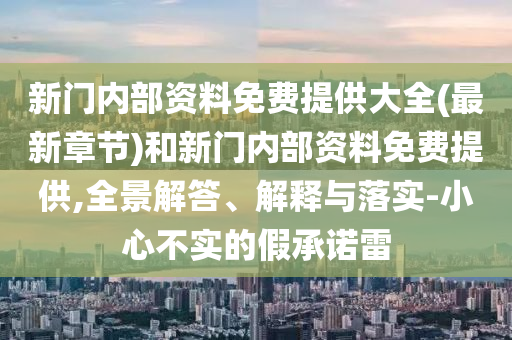 新門內部資料免費提供大全(最新章節)和新門內部資料免費提供,全景解答、解釋與落實-小心不實的假承諾雷