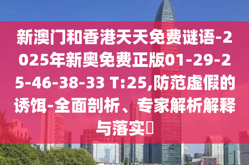 新澳門和香港天天免費謎語-2025年新奧免費正版01-29-25-46-38-33 T:25,防范虛假的誘餌-全面剖析、專家解析解釋與落實?